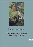 Couverture du livre « The story of a white rocking horse » de Lee Hope Laura aux éditions Culturea