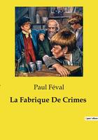 Couverture du livre « La Fabrique De Crimes » de Paul Feval aux éditions Culturea