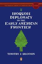 Couverture du livre « Iroquois Diplomacy on the Early American Frontier » de Shannon Timothy J aux éditions Penguin Group Us