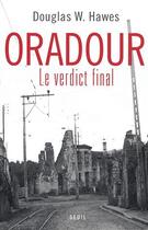 Couverture du livre « Oradour, le verdict final » de Douglas W. Hawes aux éditions Seuil