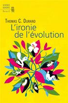 Couverture du livre « L'ironie de l'évolution » de Thomas C. Durand aux éditions Seuil