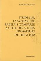 Couverture du livre « Étude sur la syntaxe de Rabelais comparée à celle des autres prosateurs de 1450 à 1550 » de Edmond Huguet aux éditions Slatkine Reprints