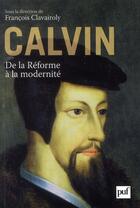 Couverture du livre « Calvin ; de la Réforme à la modernité » de Francois Clavairoly aux éditions Puf