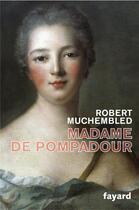 Couverture du livre « Madame de Pompadour » de Robert Muchembled aux éditions Fayard