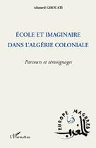 Couverture du livre « École et imaginaire dans l'Algérie coloniale ; parcours et témoignages » de Ahmed Ghouati aux éditions L'harmattan