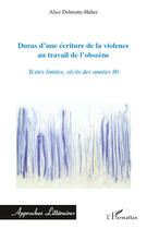 Couverture du livre « Duras d'une écriture de la violence au travail de l'obscène ; textes-limites, récits des années 80 » de Alice Delmotte-Halter aux éditions Editions L'harmattan