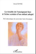 Couverture du livre « Le trouble de l'enseignant face a l'echec scolaire d'un enfant adopte - de la dynamique du secret da » de Gerard Netter aux éditions Editions L'harmattan