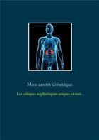 Couverture du livre « Mon carnet diététique : les coliques néphrétiques uriques et moi... » de Cedric Menard aux éditions Books On Demand