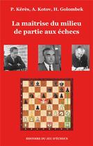 Couverture du livre « La maîtrise du milieu de partie aux échecs » de Alexandre Kotov et Paul Keres et Harry Golombek aux éditions Books On Demand