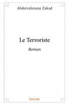 Couverture du livre « Le terroriste » de Abderrahmane Zakad aux éditions Edilivre