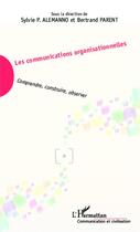 Couverture du livre « Les communications organisationnelles ; comprendre, construire, observer » de Bertrand Parent et Sylvie Alemanno aux éditions L'harmattan