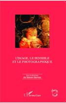 Couverture du livre « L'image, le sensible et le photographique » de Steven Bernas aux éditions L'harmattan