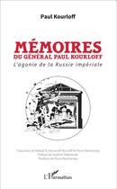 Couverture du livre « Mémoires du général Paul Kourloff ; l'agonie de la Russie impériale » de Paul Kourloff aux éditions L'harmattan