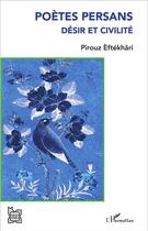 Couverture du livre « Poètes persans ; désir et civilité » de Pirouz Eftekhari aux éditions L'harmattan