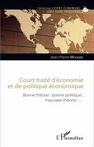 Couverture du livre « Court traité d'économie et de politique économique : Bonne théorie : bonne politique ; mauvaise théorie : ... » de Jean-Pierre Mockers aux éditions L'harmattan