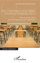 Couverture du livre « Les contenus scolaires, sources d'inegalités ? une nouvelle piste pour les sciences de l'éducation » de Alexandre Baumann aux éditions L'harmattan