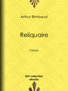 Couverture du livre « Reliquaire » de Arthur Rimbaud aux éditions Bnf Collection Ebooks