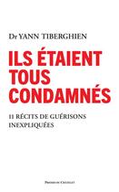 Couverture du livre « Ils étaient tous condamnés : 12 récits de guérisons inexpliquées » de Yann Tiberghien aux éditions Presses Du Chatelet