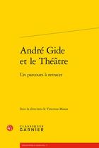 Couverture du livre « André Gide et le théâtre : un parcours à retracer » de Vincenzo Mazza aux éditions Classiques Garnier