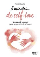 Couverture du livre « 5 minutes... de self-love : mon petit journal pour apprendre à m'aimer » de Astrid Eulalie aux éditions First