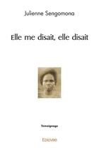 Couverture du livre « Elle me disait, elle disait » de Sengomona Julienne aux éditions Edilivre