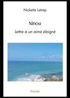 Couverture du livre « Ninou - lettre a un aime eloigne » de Letrep Nickette aux éditions Edilivre