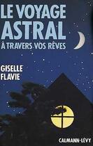 Couverture du livre « Le voyage astral a travers vos reves » de Giselle Flavie aux éditions Calmann-levy