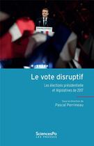 Couverture du livre « Le vote disruptif ; les élections présidentielles et législatives de 2017 » de Pascal Perrineau aux éditions Presses De Sciences Po