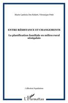 Couverture du livre « Entre résistance et changements : La planification familiale en milieu rural sénégalais » de Veronique Petit et Marie-Laeticia Des Robert aux éditions L'harmattan