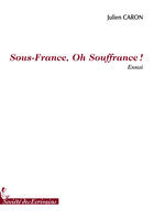 Couverture du livre « Sous-france, oh souffrance ! » de Julien Caron aux éditions Societe Des Ecrivains