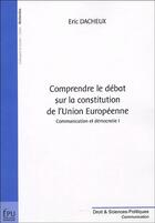 Couverture du livre « Comprendre Le Debat Sur La Constitution Europeenne » de Eric Dacheux aux éditions Publibook