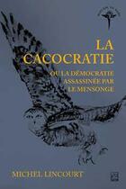 Couverture du livre « La cacocratie ou la démocratie assassinée par le mensonge » de Michel Lincourt aux éditions Presses De L'universite De Laval