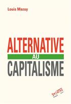 Couverture du livre « Alternative au capitalisme » de Louis Mazuy aux éditions Syllepse