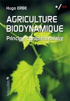 Couverture du livre « Agriculture biodynamique ; principe complémentaire » de Hugo Erbe aux éditions Sang De La Terre