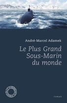 Couverture du livre « Le plus grand sous-marin du monde » de Andre-Marcel Adamek aux éditions Espace Nord