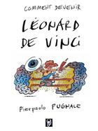 Couverture du livre « Comment devenir Léonard de Vinci » de Pierpaolo Pugnale aux éditions Creaxion