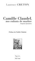 Couverture du livre « Camille Claudel, nos enfants de marbre ; fragments épistolaires » de Laurence Creton aux éditions Elan Sud