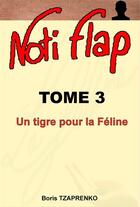 Couverture du livre « Noti Flap t.3 ; un tigre pour la Féline » de Boris Tzaprenko aux éditions Boris Tzaprenko