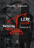 Couverture du livre « Fucking life - tomes i et ii » de Joskaster Charlie aux éditions Le Lys Bleu