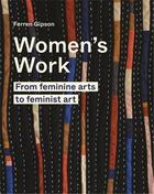 Couverture du livre « Womens work : from feminine art to feminist art » de Ferren Gipson aux éditions Frances Lincoln