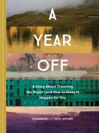 Couverture du livre « A year off : a story about traveling the world and how to make it happen for you » de David Brown aux éditions Chronicle Books