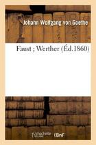 Couverture du livre « Faust ; Werther » de Johann Wolfgang Von Goethe aux éditions Hachette Bnf