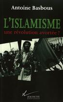 Couverture du livre « L'Islamisme, une révolution avortée ? » de Antoine Basbous aux éditions Hachette Litteratures