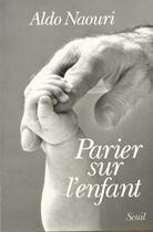 Couverture du livre « Parier sur l'enfant » de Aldo Naouri aux éditions Seuil