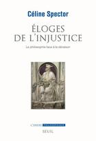 Couverture du livre « Éloges de l'injustice ; la philosophie face à la déraison » de Celine Spector aux éditions Seuil