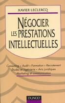 Couverture du livre « Negocier des prestations intellectuelles - formation-consulting-recrutement-etudes et ingenierie-mar » de Xavier Leclercq aux éditions Dunod