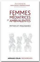 Couverture du livre « Femmes médiatrices et ambivalentes ; mythes et imaginaires » de Annie Ernoult et Anna Caiozzo aux éditions Armand Colin