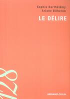 Couverture du livre « Le délire » de Ariane Bilheran et Sophie Barthelemy aux éditions Armand Colin
