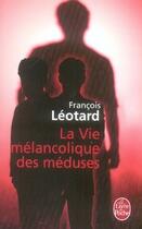 Couverture du livre « La vie mélancolique des méduses » de Leotard-F aux éditions Le Livre De Poche