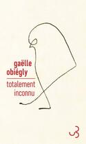 Couverture du livre « Totalement inconnu » de Gaelle Obiegly aux éditions Christian Bourgois